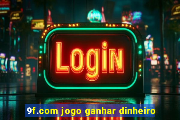 9f.com jogo ganhar dinheiro