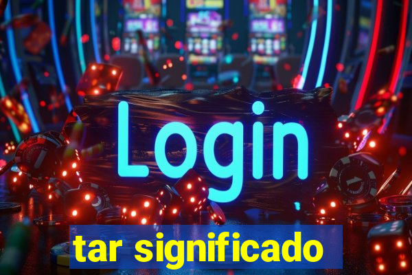 tar significado