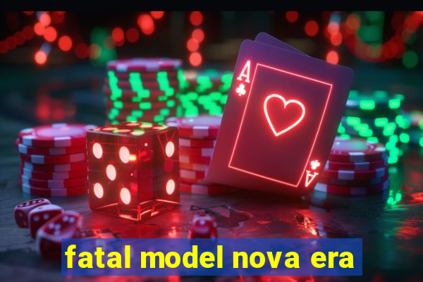 fatal model nova era