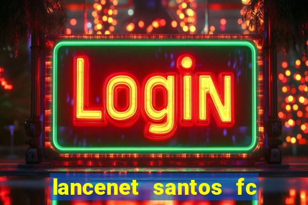 lancenet santos fc ultimas noticias