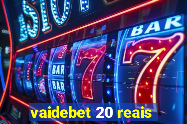 vaidebet 20 reais