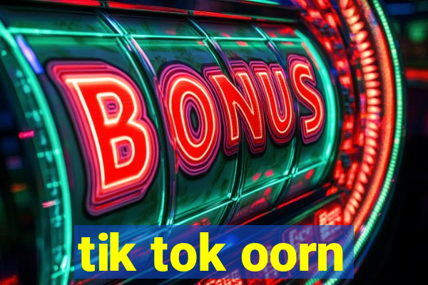 tik tok oorn