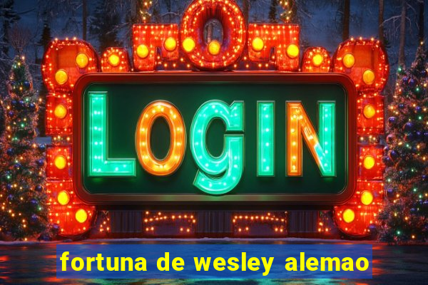 fortuna de wesley alemao