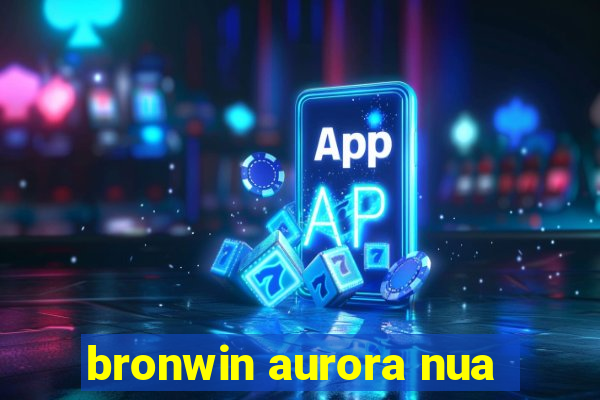 bronwin aurora nua