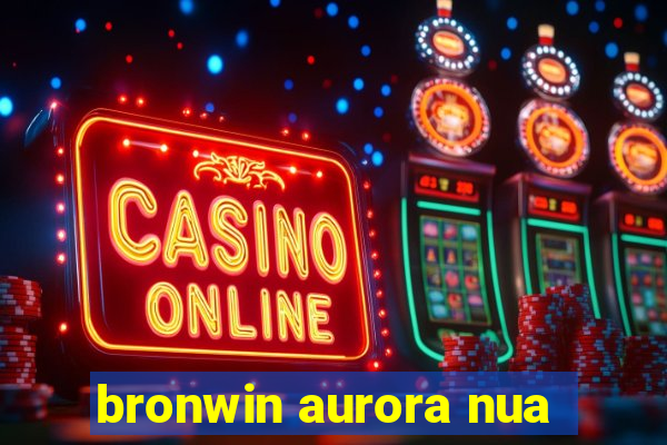 bronwin aurora nua