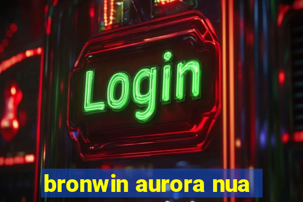 bronwin aurora nua