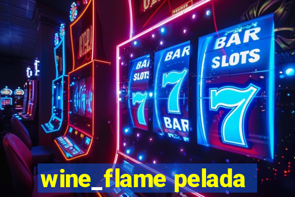 wine_flame pelada