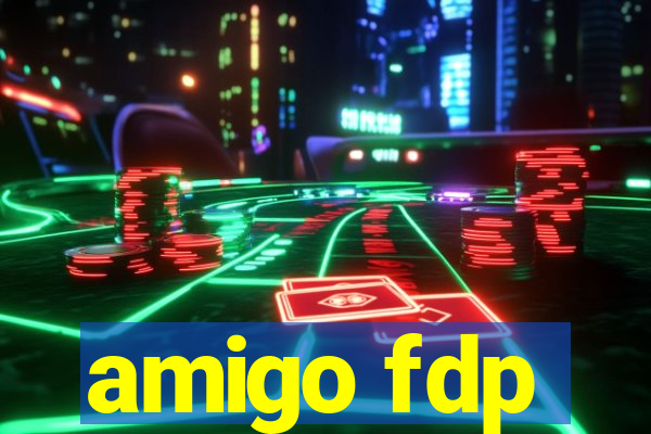 amigo fdp