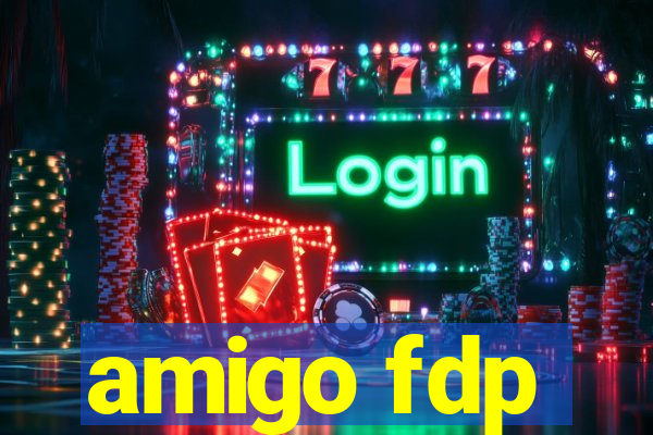 amigo fdp