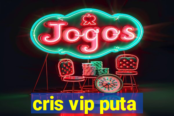 cris vip puta