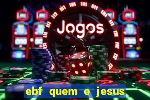 ebf quem e jesus ebf jesus meu super heroi