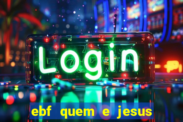 ebf quem e jesus ebf jesus meu super heroi