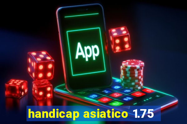 handicap asiatico 1.75