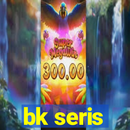 bk seris