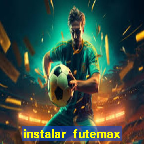 instalar futemax futebol ao vivo