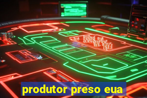 produtor preso eua