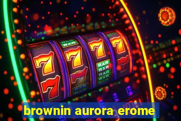 brownin aurora erome