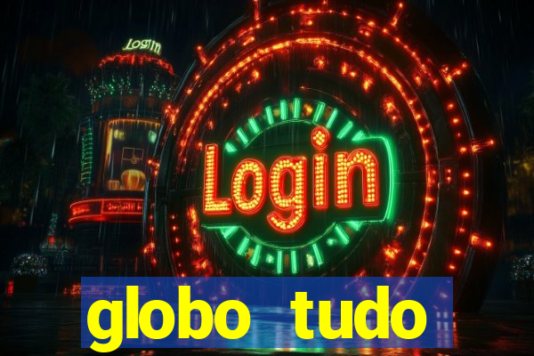 globo tudo absolutamente tudo