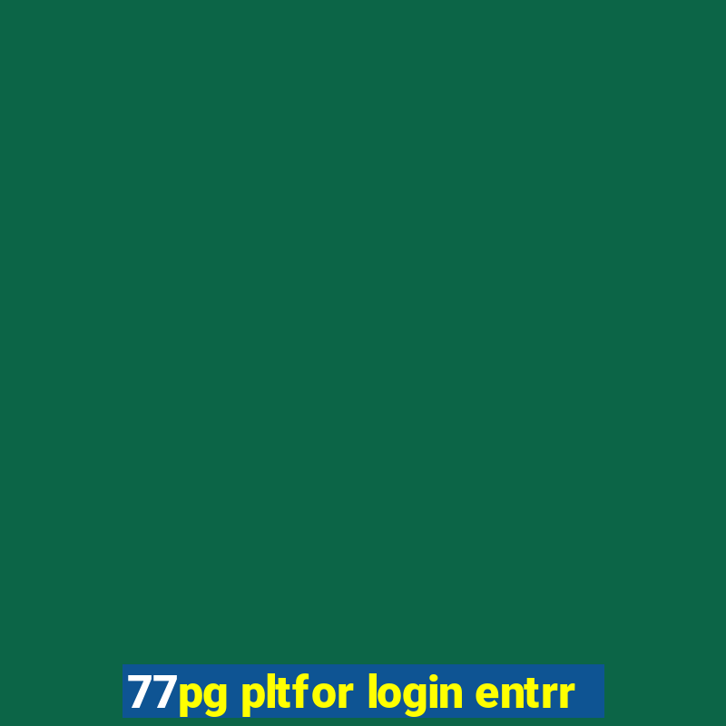 77pg pltfor login entrr