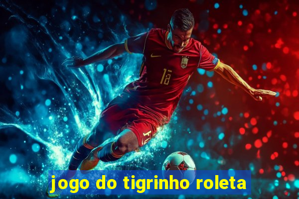 jogo do tigrinho roleta