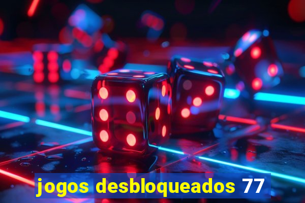 jogos desbloqueados 77