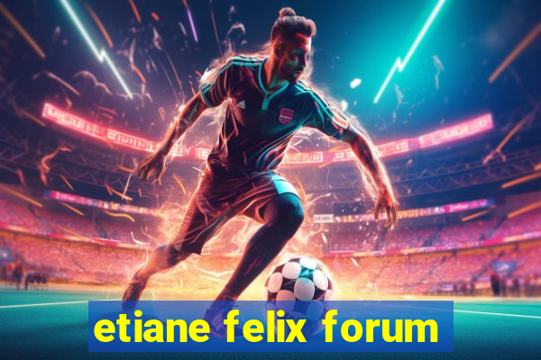 etiane felix forum