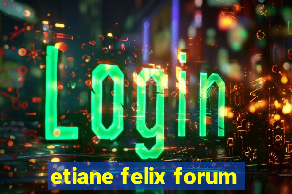 etiane felix forum