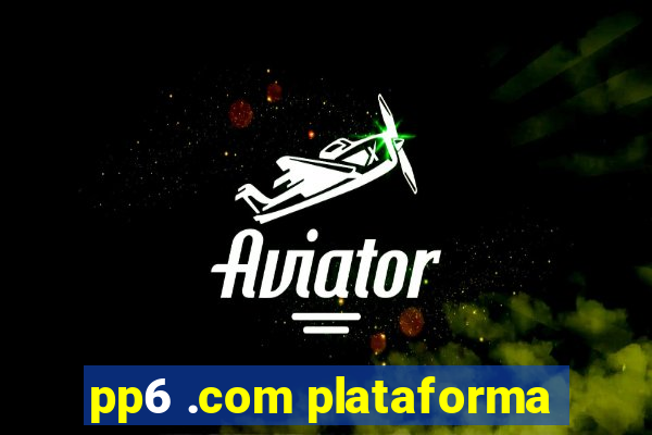 pp6 .com plataforma