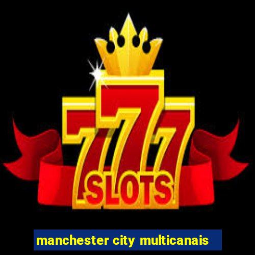 manchester city multicanais