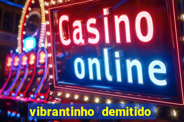 vibrantinho demitido do alterosa esporte