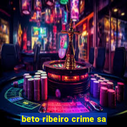 beto ribeiro crime sa