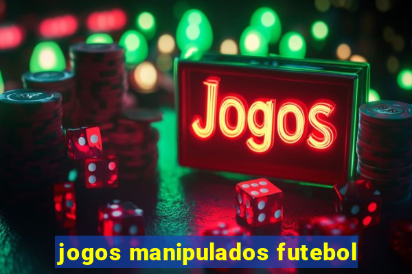 jogos manipulados futebol