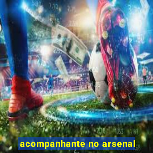 acompanhante no arsenal