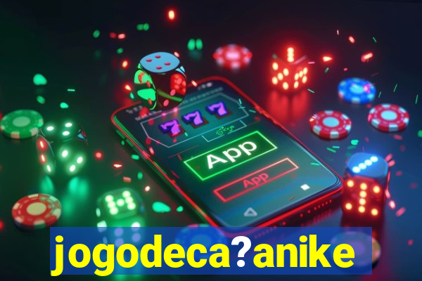 jogodeca?anike