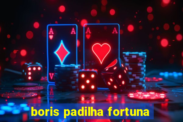 boris padilha fortuna