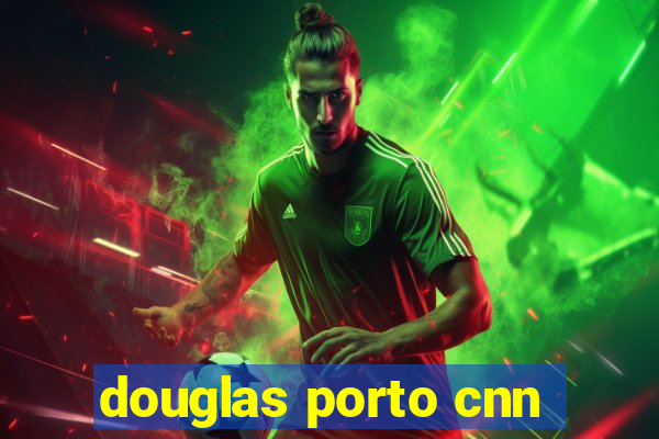 douglas porto cnn