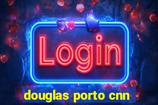 douglas porto cnn