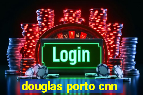 douglas porto cnn