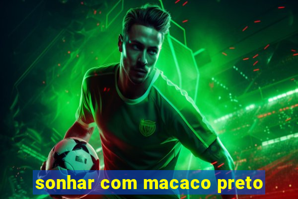 sonhar com macaco preto