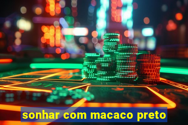 sonhar com macaco preto