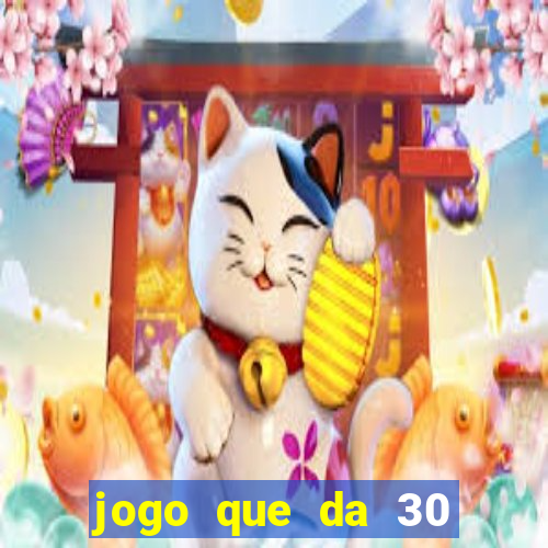 jogo que da 30 reais de bonus