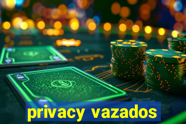 privacy vazados