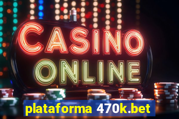 plataforma 470k.bet