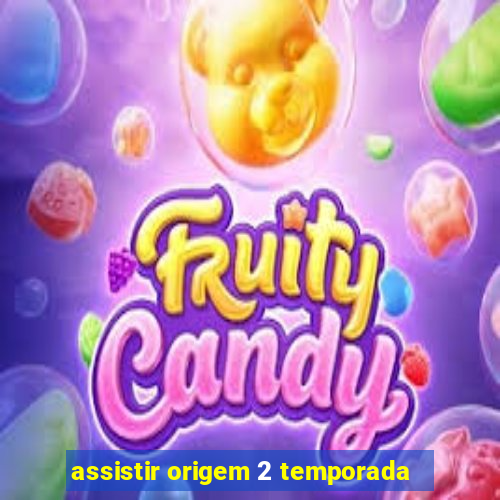 assistir origem 2 temporada