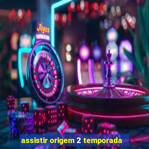 assistir origem 2 temporada