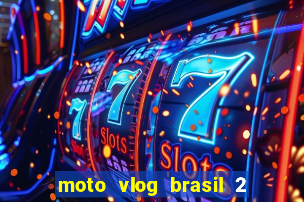 moto vlog brasil 2 dinheiro infinito