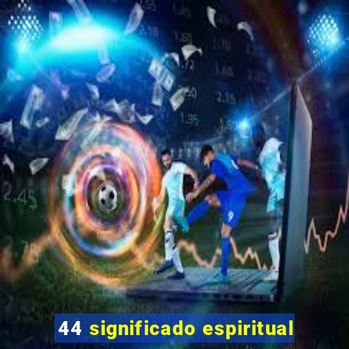 44 significado espiritual