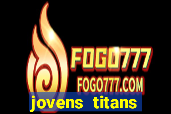 jovens titans cavando fortunas