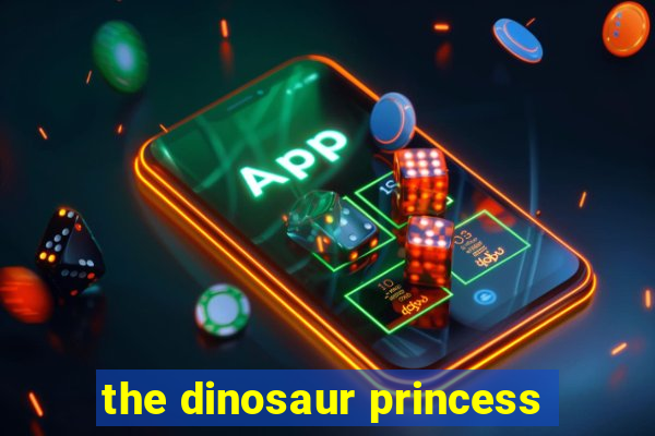 the dinosaur princess