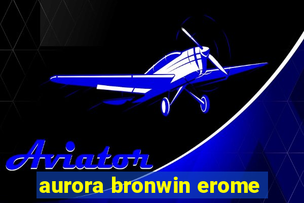 aurora bronwin erome